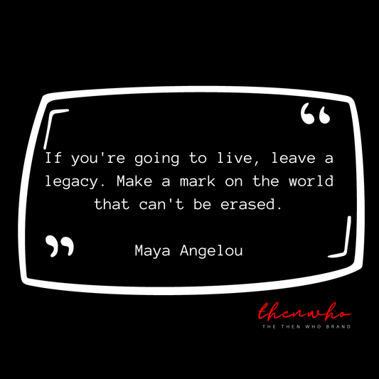 Defining Legacy: What Will You Leave Behind? - The Then Who Brand Shop