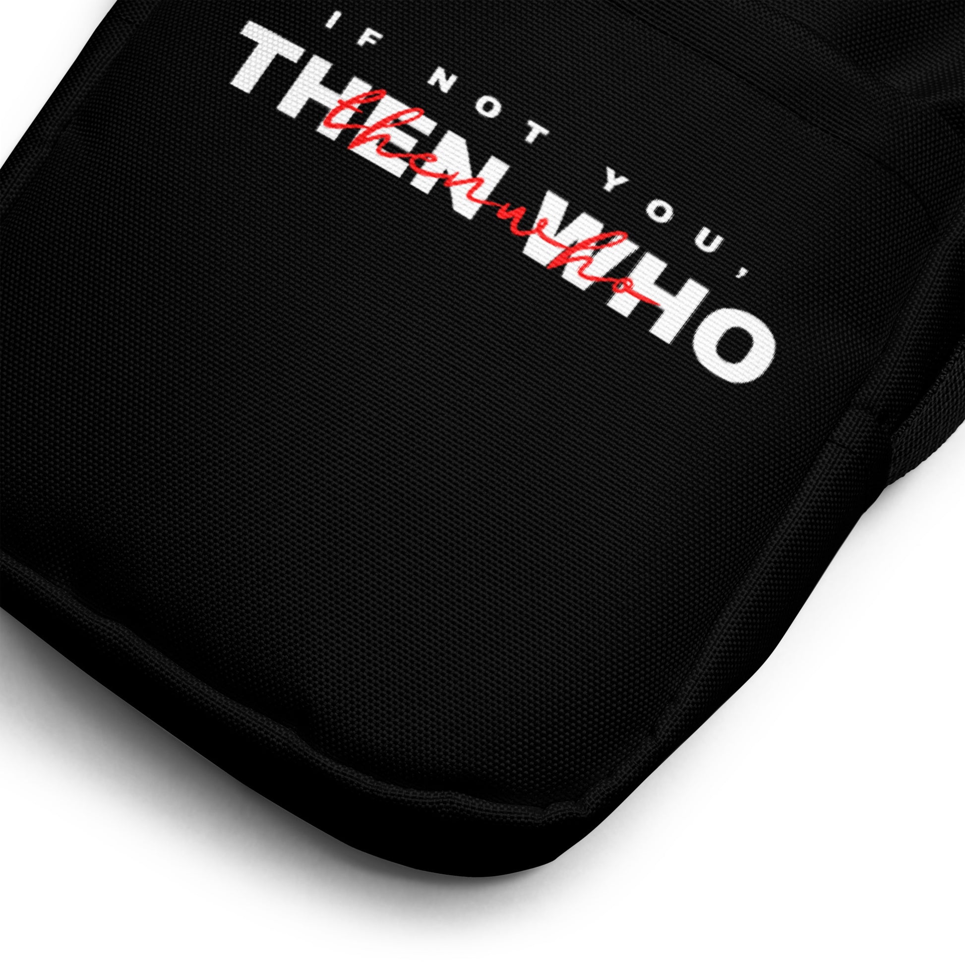 Black bag with text 'IF NOT YOU, THEN WHO' on a white background