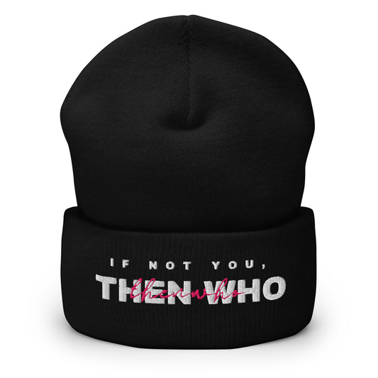 Black beanie with text 'IF NOT YOU, THEN WHO' on a white background