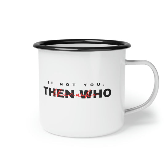 If Not You Then Who 12 oz enamel camper mug