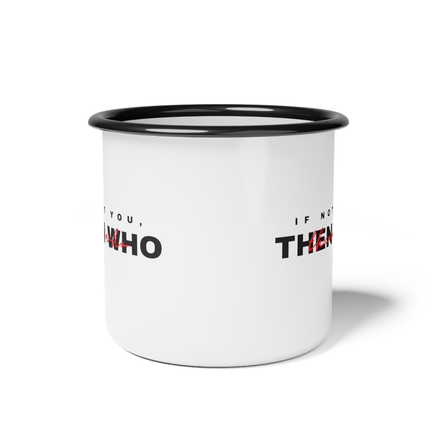 If Not You Then Who 12 oz enamel camper mug
